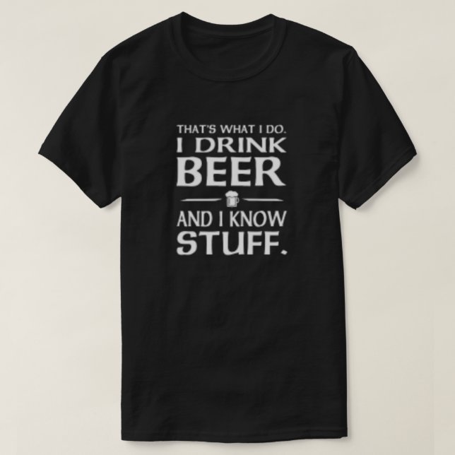 Das ist es, was ich trinke Bier und ich kenne T-S  T-Shirt (Design vorne)
