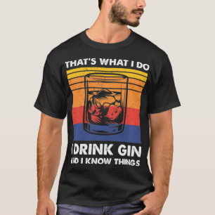 Das ist es, was ich trinke Gin und ich weiß Dinge, T-Shirt