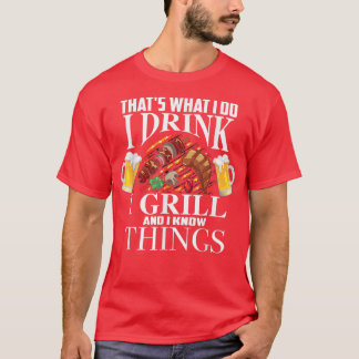 Das ist es, was ich trinke ich Grill und weiß Ding T-Shirt