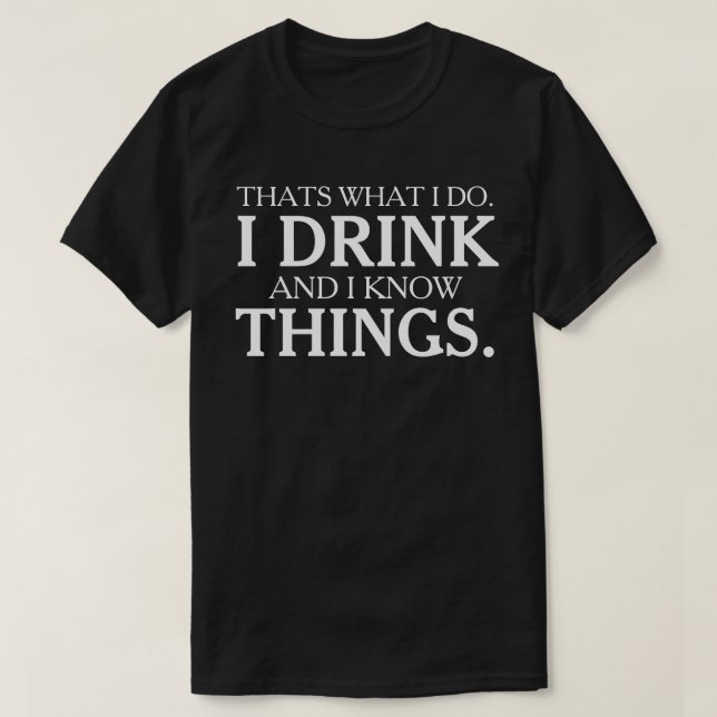 Das ist es, was ich trinke und ich weiß Dinge T-Shirt (Design vorne)
