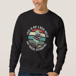 Das ist kein Bierbauch, sondern sozial distanziere Sweatshirt