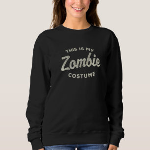 Das ist mein Zombie-Kostüm aus der letzten Minute Sweatshirt