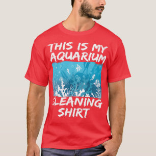 Das ist meine Reinigung des Aquariums 11 T-Shirt