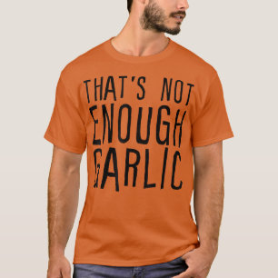 Das ist nicht genug Knoblauch T-Shirt