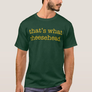 Das ist, was Cheesehead T-Shirt