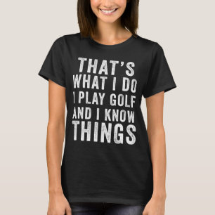 Das ist, was ich spiele Golf & ich kenne die Dinge T-Shirt