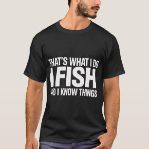 Das ist was ich tue Ich fische Und ich kenne Dinge T-Shirt