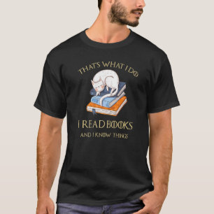 Das ist was ich tue Ich lese Bücher und ich weiß D T-Shirt