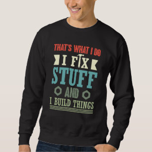 Das ist was ich tue, ich repariere Sachen und baue Sweatshirt