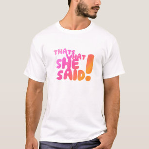 Das ist, was sie sagte! T-Shirt