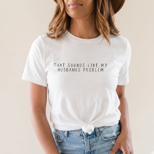 Das klingt nach dem Problem meines Mannes Lustige T-Shirt