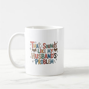 Das klingt nach dem Problem meines Mannes Sassy Eh Kaffeetasse