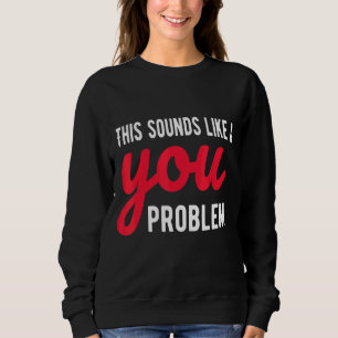 Das klingt nach einem eigenen Problem, einem sarka Sweatshirt