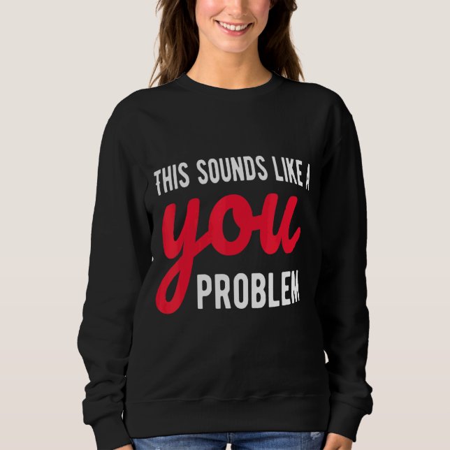 Das klingt nach einem eigenen Problem, einem sarka Sweatshirt (Vorderseite)