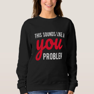 Das klingt nach einem eigenen Problem, einem sarka Sweatshirt