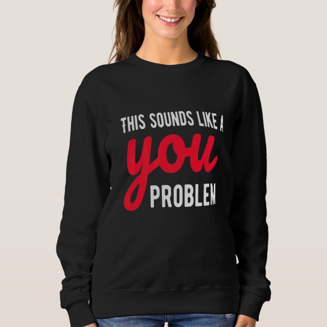 Das klingt nach einem eigenen Problem, einem sarka Sweatshirt (Vorderseite)