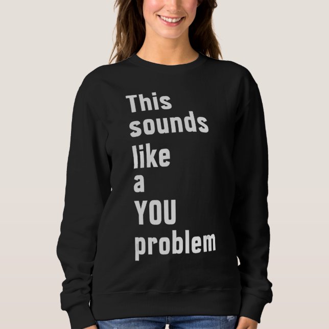 Das klingt nach einem eigenen Problem, einem sarka Sweatshirt (Vorderseite)
