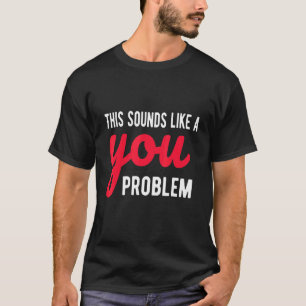 Das klingt nach einem eigenen Problem, einem sarka T-Shirt