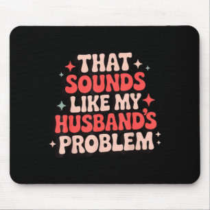 Das klingt wie das Problem meines Mannes Graphic A Mousepad