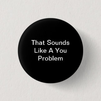 Das klingt wie ein You-Problem Button