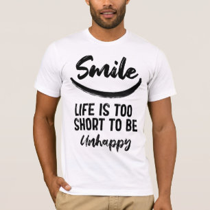 Das Lächeln ist zu kurz, um unglücklich zu sein T-Shirt