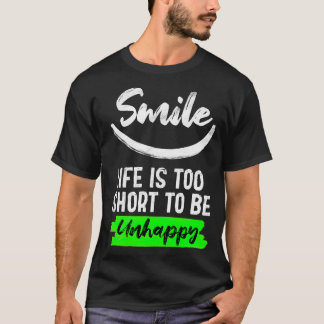 Das Lächeln ist zu kurz, um unglücklich zu sein T-Shirt