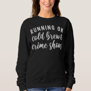 Das Laufen auf kalten Brühen und Verbrechen zeigt Sweatshirt