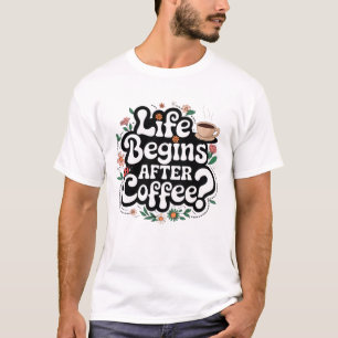 Das Leben beginnt nach dem Kaffee - ein Muss für K T-Shirt