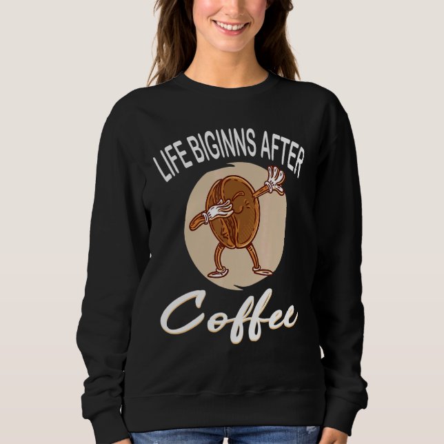 Das Leben beginnt nach dem Kaffee Kaffee Kaffee-Cu Sweatshirt (Vorderseite)