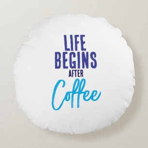Das Leben beginnt nach dem Kaffee Rundes Kissen