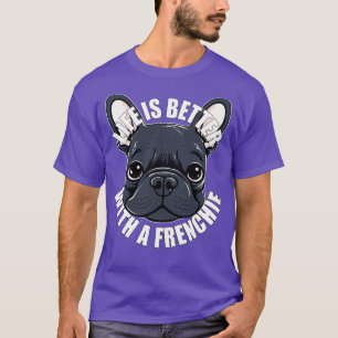 Das Leben der französischen Bulldoggen ist besser  T-Shirt