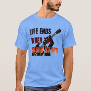 Das Leben endet, wenn die Musik aufhört T-Shirt