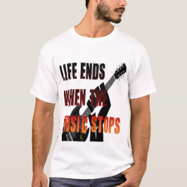 Das Leben endet, wenn die Musik aufhört T-Shirt
