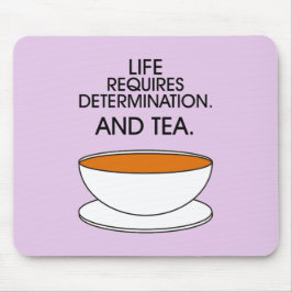 Das Leben erfordert Entschlossenheit. Und Tee. Tea Mousepad