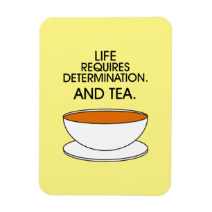 Das Leben erfordert Entschlossenheit. Und Tee. Tee Magnet