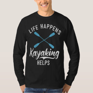 Das Leben geschieht mit Kayaking Hilfen Paddler Ka T-Shirt