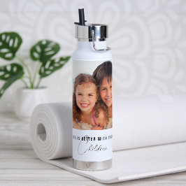 Das Leben ist besser mit dem Foto deiner Kinder Trinkflasche