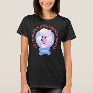 Das Leben ist besser mit den Poodles T-Shirt