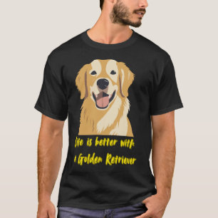 Das Leben ist besser mit einem Golden Retriever � T-Shirt
