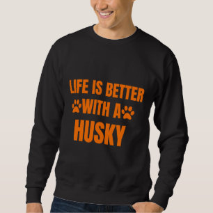 Das Leben ist besser mit einem Husky Sweatshirt