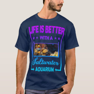 Das Leben ist besser mit einem Salzwasser Aquarium T-Shirt