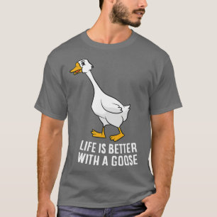 Das Leben ist besser mit einer Gänsedusche T-Shirt