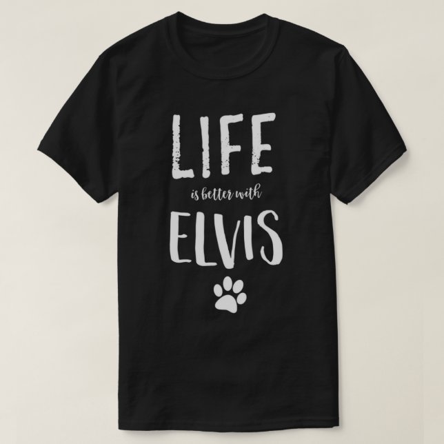Das Leben ist besser mit Elvis Dog Name T - Shirt  (Design vorne)