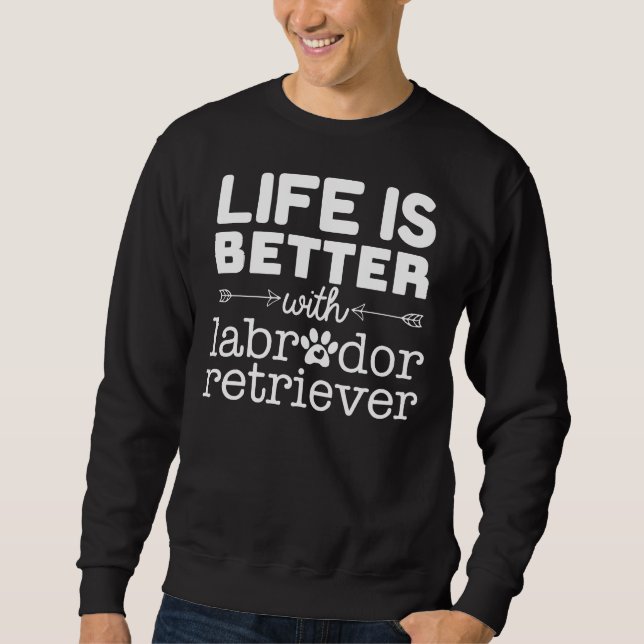 Das Leben ist besser mit Labrador Retriever Sweatshirt (Vorderseite)