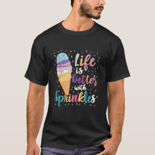 Das Leben ist besser mit Sprinklen Ice Creme Sweet T-Shirt