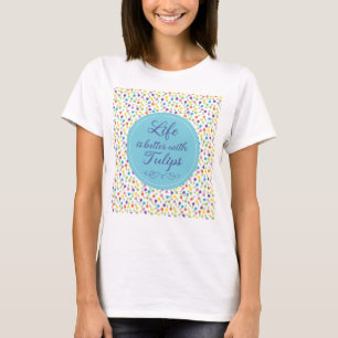 Das Leben ist besser mit Tulips - Farbiges Muster T-Shirt
