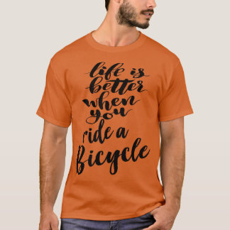 Das Leben ist besser, wenn man Fahrrad fährt T-Shirt
