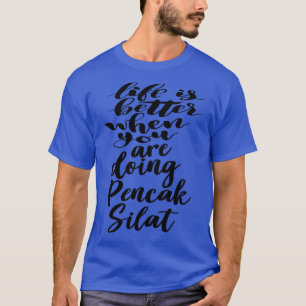 Das Leben ist besser, wenn man Penak-Silat macht T-Shirt