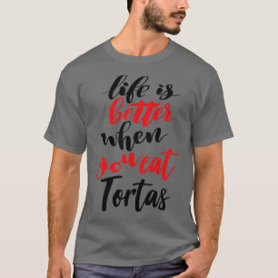 Das Leben ist besser, wenn man Tortas isst T-Shirt