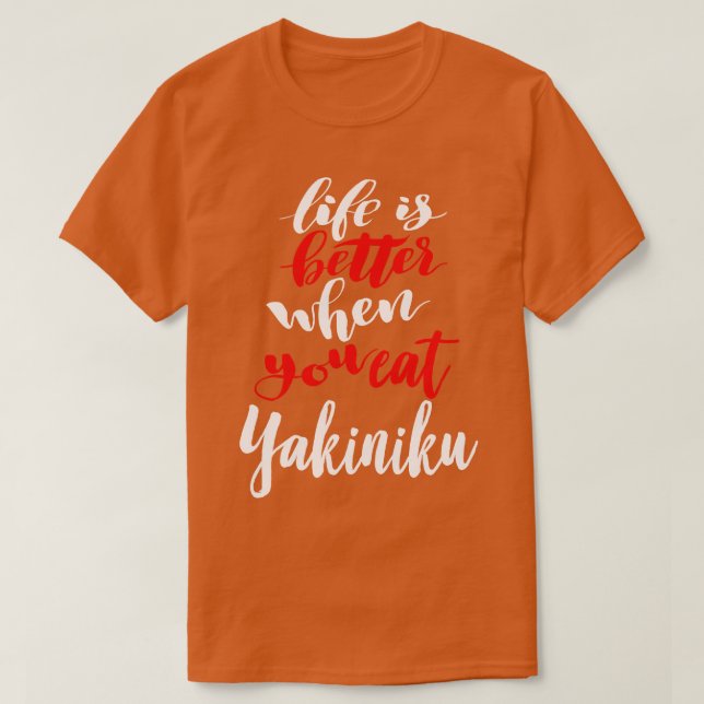 Das Leben ist besser, wenn man Yakiniku isst T-Shirt (Design vorne)